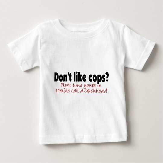 Don't like cops? baby T-Shirt