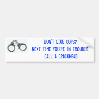 Don't like cops?Next time you're in ... Bumper Sticker
