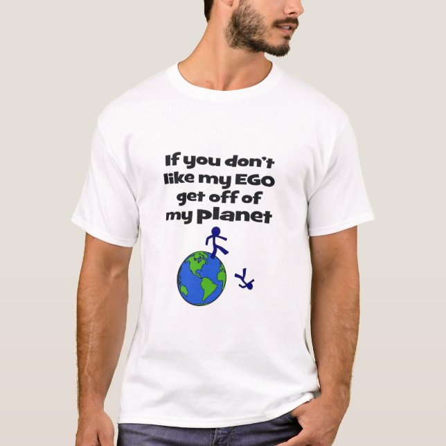 Don't Like Ego, Get Off Planet T-Shirt (Front)