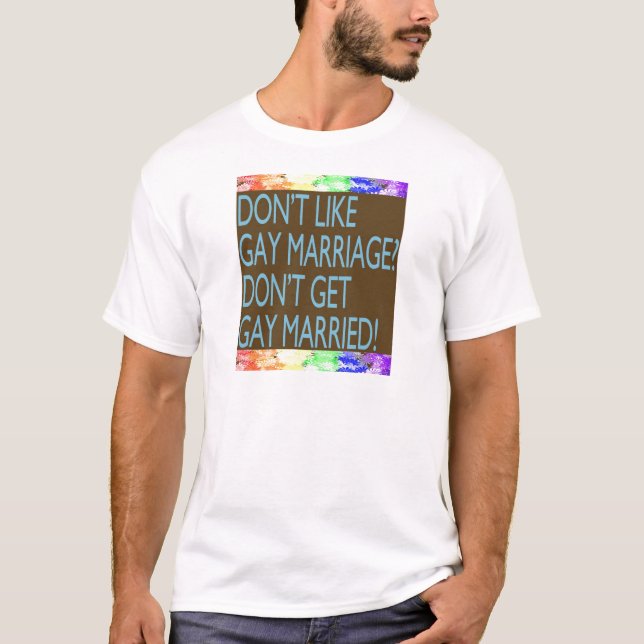 Don't Like Gay Marriage? T-Shirt (Front)