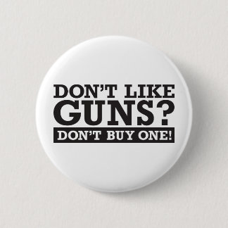Don't Like Guns? Don't Buy One! Button