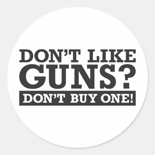 Don't Like Guns? Don't Buy One! Classic Round Sticker (Front)