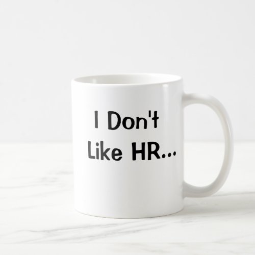 Dont Like HR I Love HR Inspirational Gift Coffee Mug