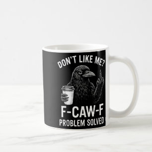Don't Like Me F-caw-f Problem Solved Crow Meme Hum Coffee Mug