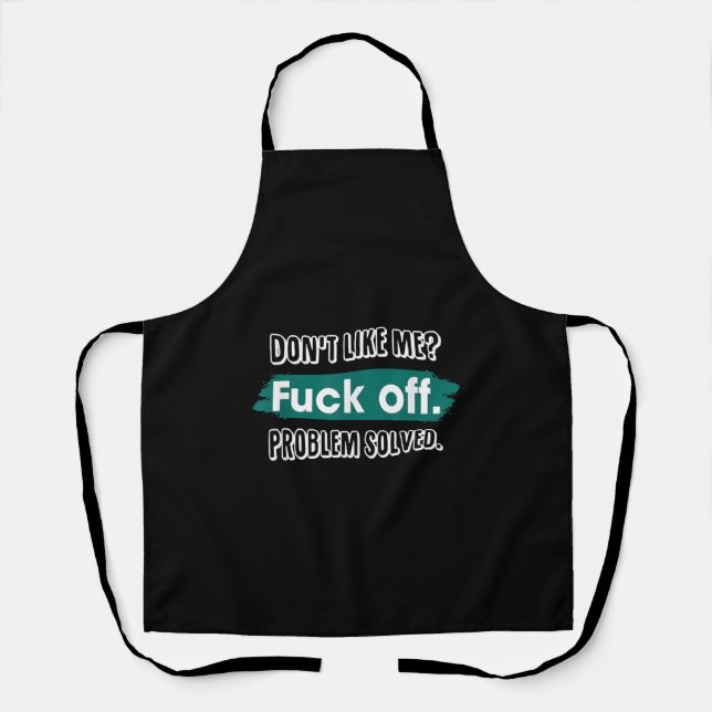 Don't Like Me F*ck Off Problem Solved Funny Sassy Apron (Front)