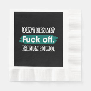 Don't Like Me F*ck Off Problem Solved Funny Sassy Napkins