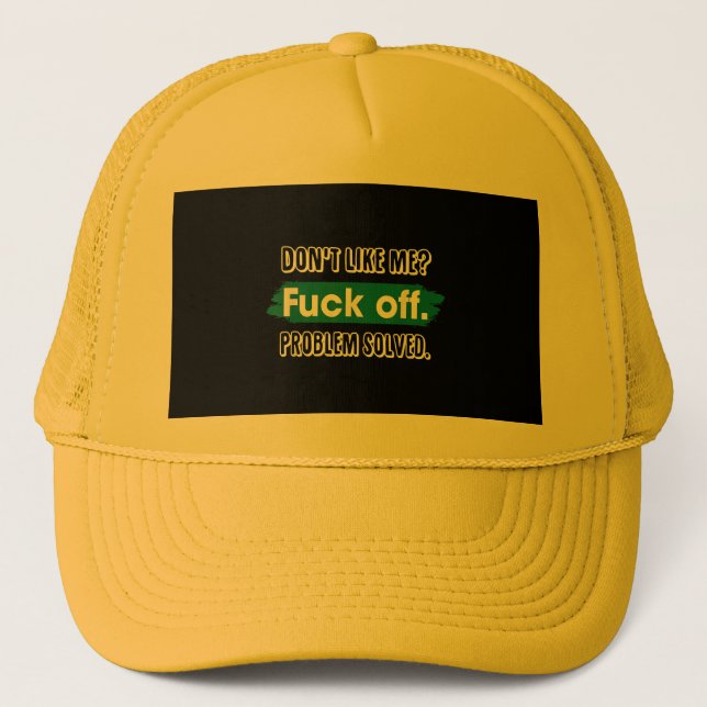 Don't Like Me F*ck Off Problem Solved Funny Sassy Trucker Hat (Front)