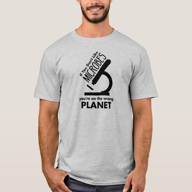 Don't Like Microbes You're On The Wrong Planet T-Shirt (Front)