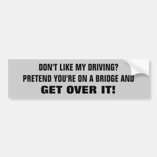 Dont like my driving Get Over It Bumper Sticker
