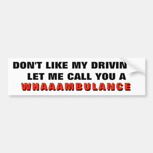 Dont Like My Driving Ill Call You A Whambulance Bumper Sticker