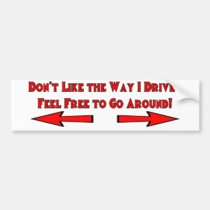 Dont Like the Way I Drive? Feel Free to Go Around! Bumper Sticker
