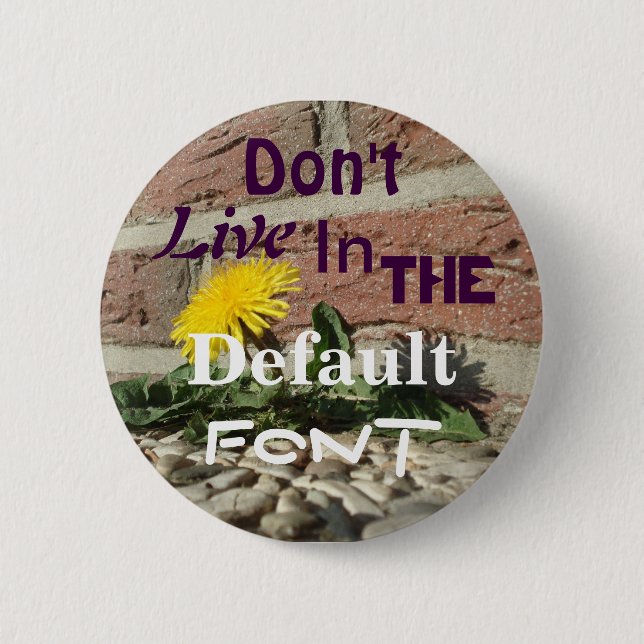 Don't Live in the Default Font Pinback Button (Front)