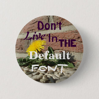 Don't Live in the Default Font Pinback Button