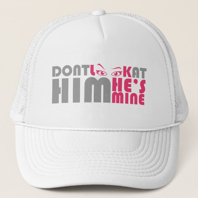 Don't look at him he's mine trucker hat (Front)