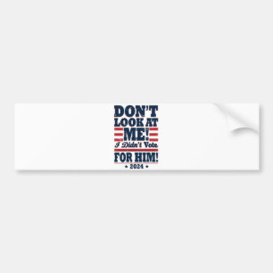 Don't Look At me I didn't Vote For him 2024 Trump Bumper Sticker