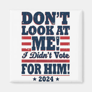 Don't Look At me I didn't Vote For him 2024 Trump Magnet