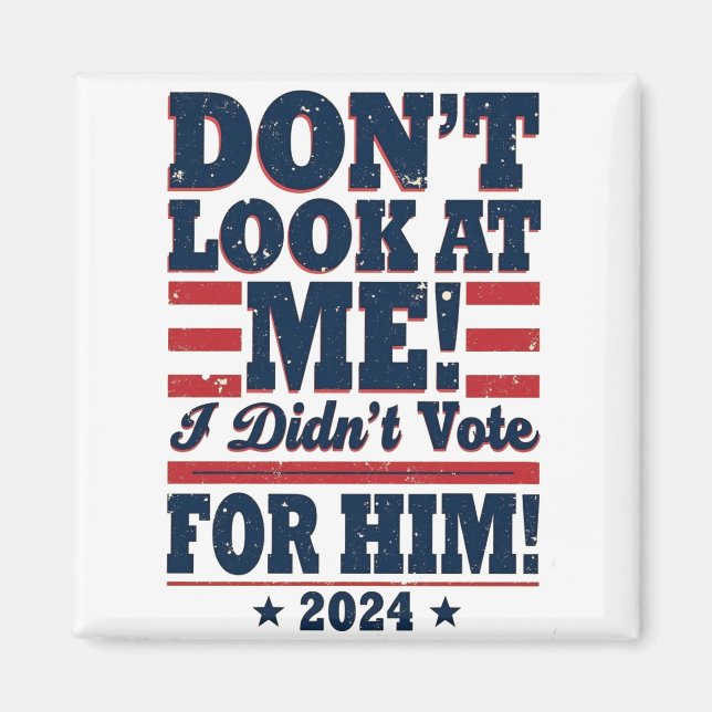 Don't Look At me I didn't Vote For him 2024 Trump Magnet (Front)