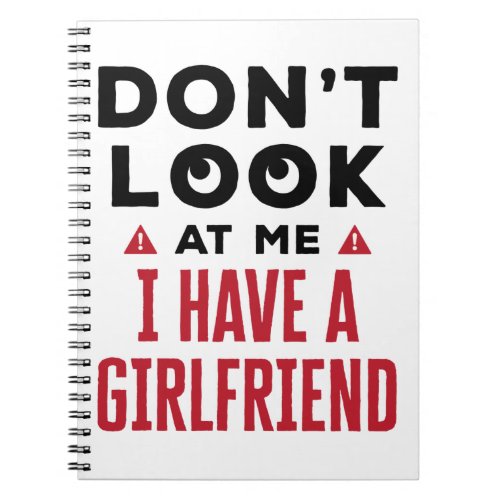 Dont Look at Me I Have a Girlfriend Funny BF Notebook