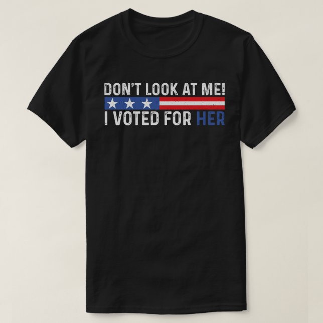 Don't Look At Me, I Voted For Her Harris Madam  T-Shirt (Design Front)