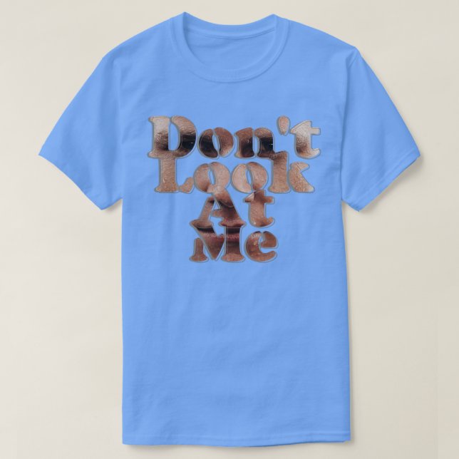 Dont Look At Me T-Shirt (Design Front)