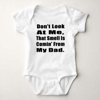 Don't Look At Me, That Smell Is Comin' From My Dad Baby Bodysuit