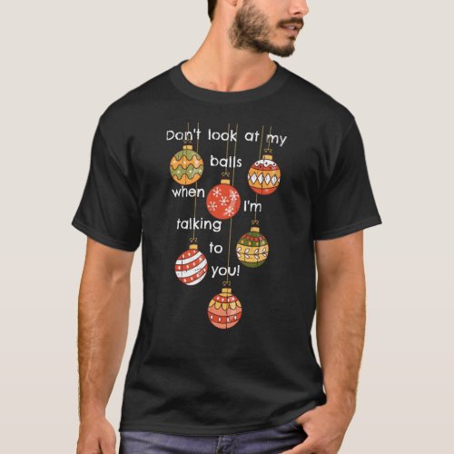 Dont look at my Christmas balls  T_Shirt