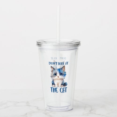Dont Look At the Cat Funny Cat Phrase Acrylic Tumbler