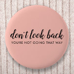 Don't Look Back | Modern Uplifting Peachy Pink Button<br><div class="desc">Simple, stylish “Don’t look back you’re not going that way” custom design with modern script typography on a blush pink background in a minimalist design style inspired by positivity and looking forward. The text can easily be customized to add your own name or custom slogan for the perfect uplifting gift!...</div>