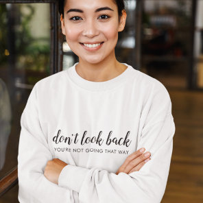 Don't Look Back | Modern Uplifting Positive Quote Sweatshirt