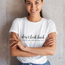 Don't Look Back | Modern Uplifting Positive Quote T-Shirt