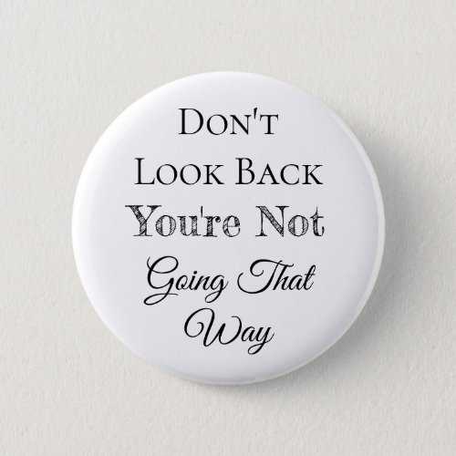 Dont Look Back  Youre Not Going that Way Button