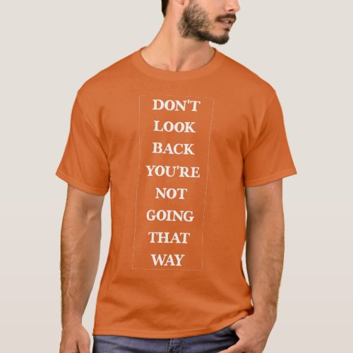 Dont Look Back Youre Not Going That Way Cool Idea  T_Shirt
