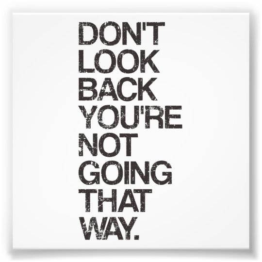 Don't Look Back You're Not Going That Way Photo Print | Zazzle.com