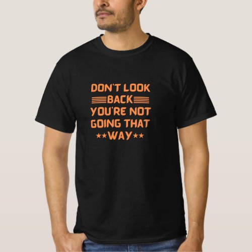 Dont Look Back Youre Not Going That Way T_Shirt
