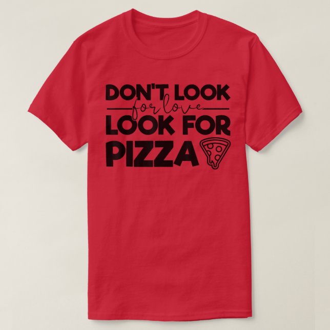 Don't Look for Love Look for Pizza Funny Tee for P (Design Front)