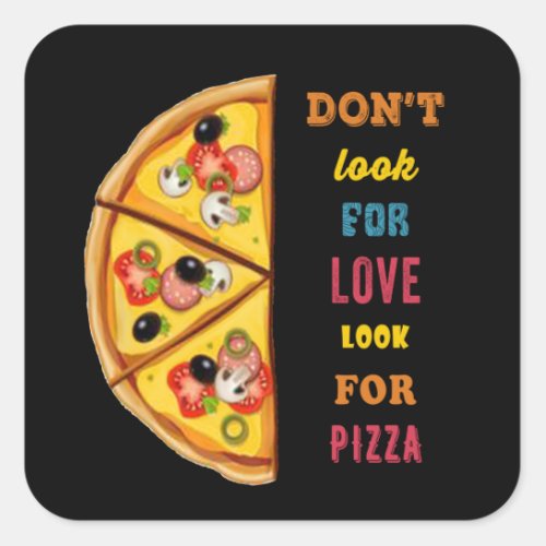 Dont look for love look for pizza square sticker