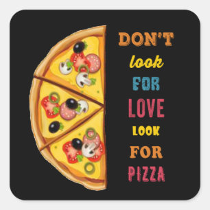 Don't look for love look for pizza square sticker
