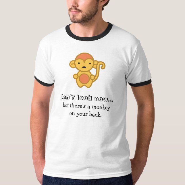 Don't look now, but there's a monkey on your back. T-Shirt (Front)