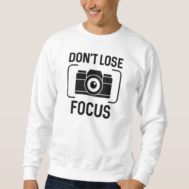 Don't Lose Focus Sweatshirt (Front)