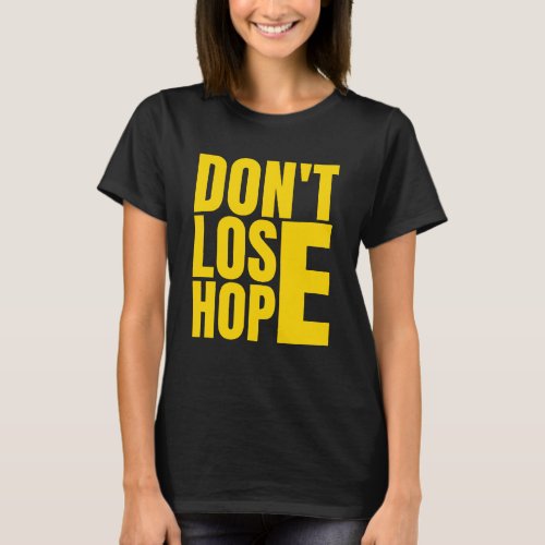 Dont Lose Hope _ Positive Quote Message T_Shirt