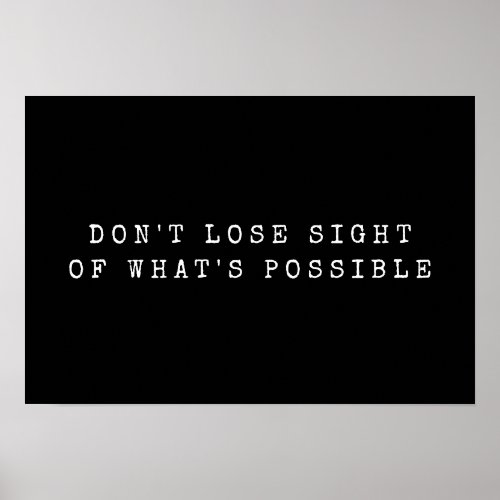 Dont Lose Sight of Whats Possible White Black Poster