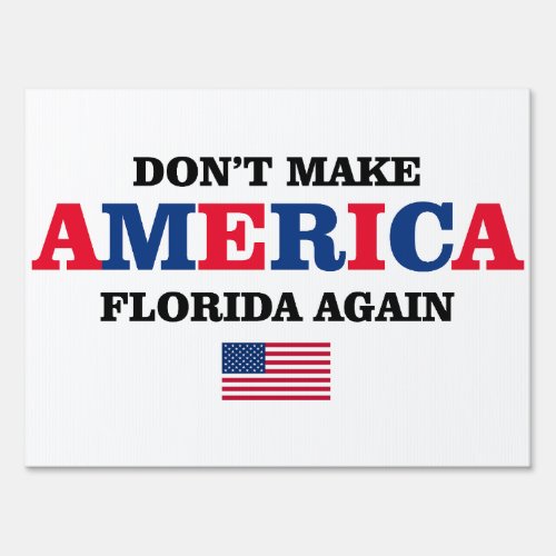 DONT MAKE AMERICA FLORIDA AGAIN SIGN