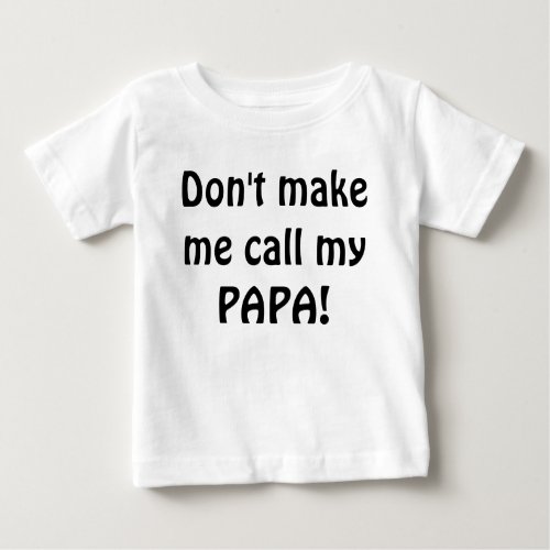Dont make be call my papa baby shirt baby T_Shirt