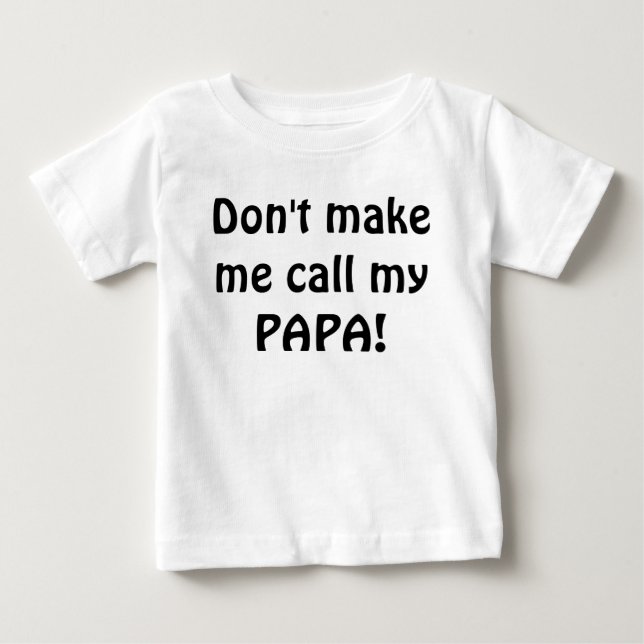 Don't make be call my papa baby shirt. baby T-Shirt (Front)