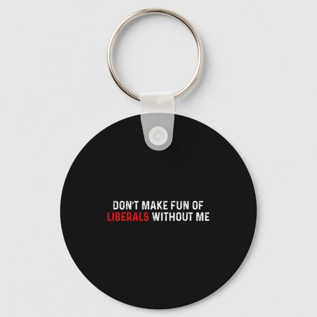 Don't Make Fun Of Liberals Without Me Funny (2 Sid Keychain (Front)