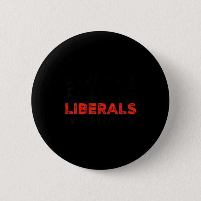 Don't Make Fun Of Liberals Without Me Funny Litica Button (Front)