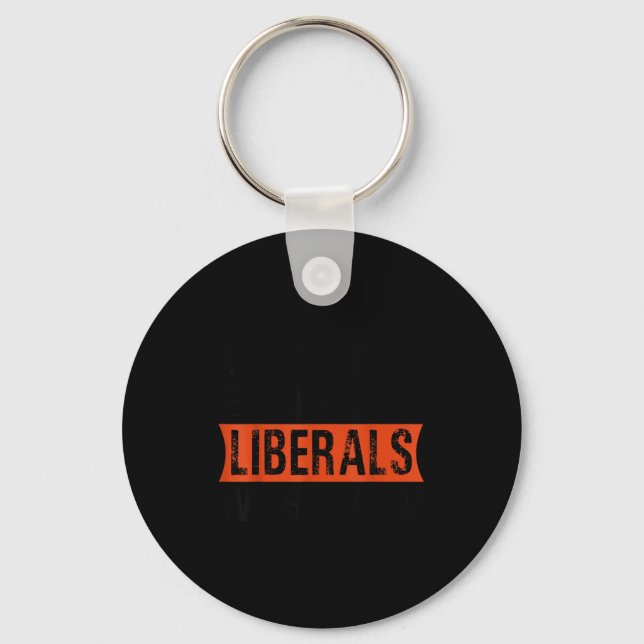 Don't Make Fun Of Liberals Without Me Funny Litica Keychain (Front)