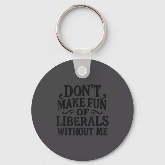 Don't Make Fun Of Liberals Without Me - Funny Vint Keychain (Front)