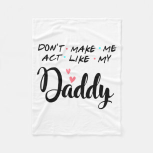 Don't Make Me Act Like My Daddy  Fleece Blanket