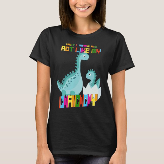 Don't Make Me Act Like My Daddy  Humorous T-Shirt (Front)